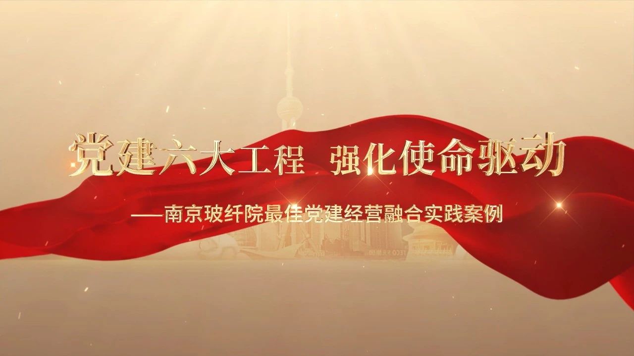  党建谋划融合十佳案例⑤ | 南京玻纤院—“16361”党建事情法，，，，，深度推进党建和营业同频共振 